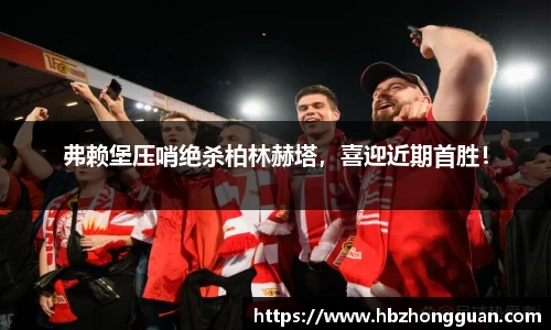 弗赖堡压哨绝杀柏林赫塔，喜迎近期首胜！