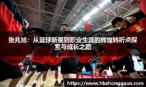 张兆旭：从篮球新星到职业生涯的辉煌转折点探索与成长之路